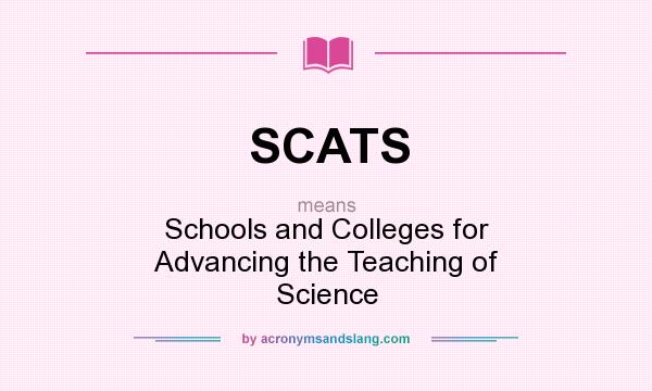 What does SCATS mean? It stands for Schools and Colleges for Advancing the Teaching of Science