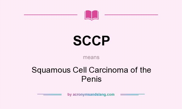 What does SCCP mean? It stands for Squamous Cell Carcinoma of the Penis
