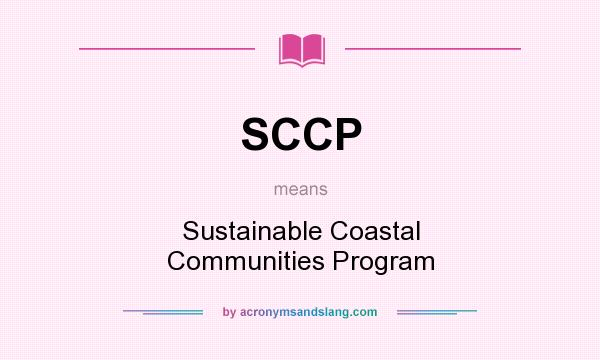 What does SCCP mean? It stands for Sustainable Coastal Communities Program
