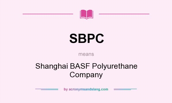 What does SBPC mean? It stands for Shanghai BASF Polyurethane Company