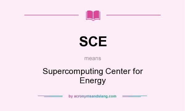 What does SCE mean? It stands for Supercomputing Center for Energy