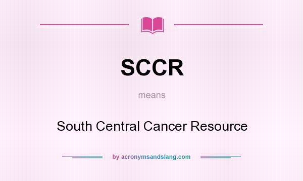What does SCCR mean? It stands for South Central Cancer Resource