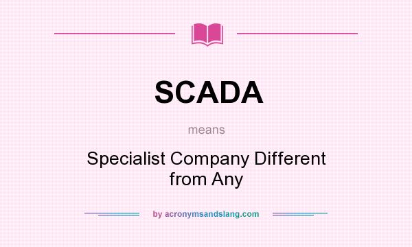 What does SCADA mean? It stands for Specialist Company Different from Any