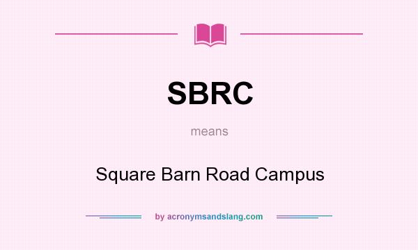 What does SBRC mean? It stands for Square Barn Road Campus