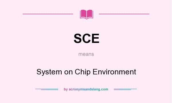 What does SCE mean? It stands for System on Chip Environment