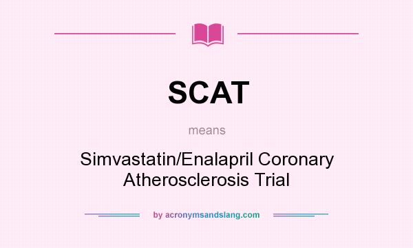 What does SCAT mean? It stands for Simvastatin/Enalapril Coronary Atherosclerosis Trial