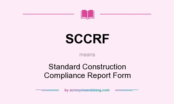 What does SCCRF mean? It stands for Standard Construction Compliance Report Form