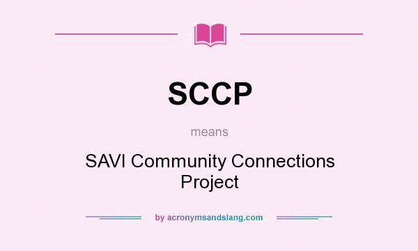 What does SCCP mean? It stands for SAVI Community Connections Project
