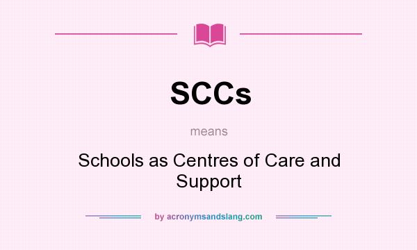 What does SCCs mean? It stands for Schools as Centres of Care and Support