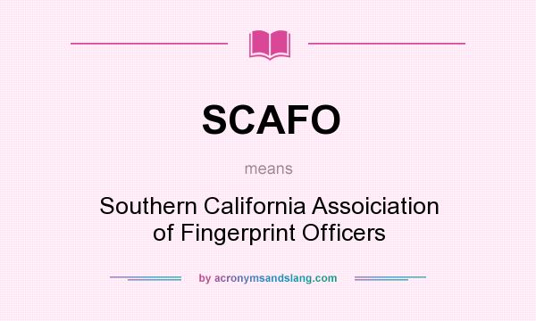 What does SCAFO mean? It stands for Southern California Assoiciation of Fingerprint Officers