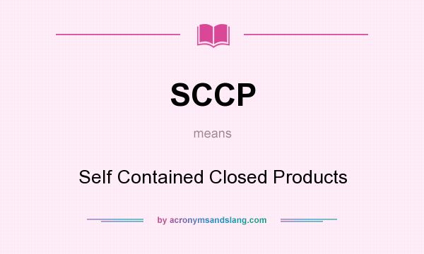 What does SCCP mean? It stands for Self Contained Closed Products