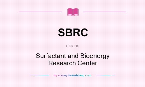 What does SBRC mean? It stands for Surfactant and Bioenergy Research Center