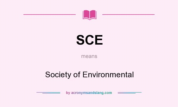 What does SCE mean? It stands for Society of Environmental