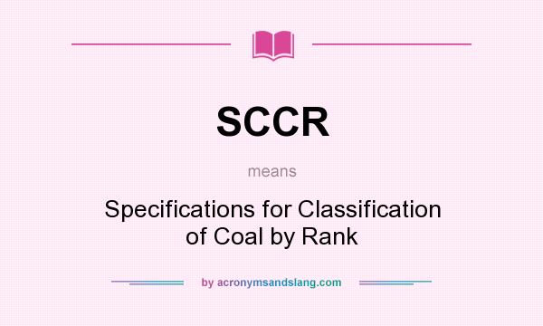 What does SCCR mean? It stands for Specifications for Classification of Coal by Rank