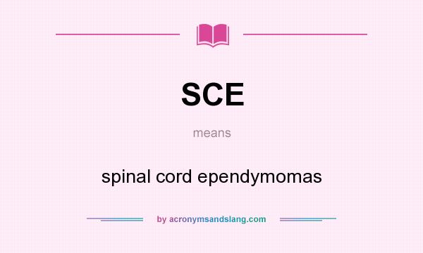 What does SCE mean? It stands for spinal cord ependymomas