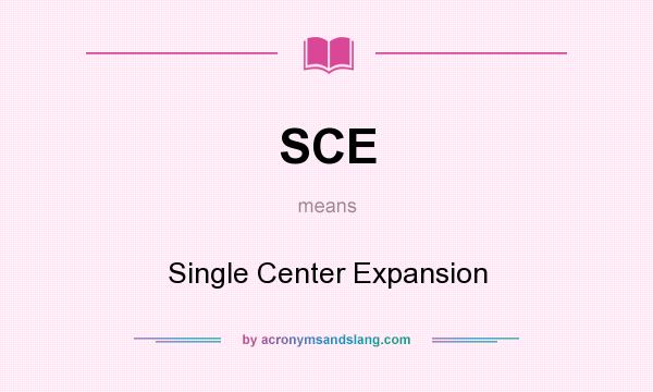 What does SCE mean? It stands for Single Center Expansion