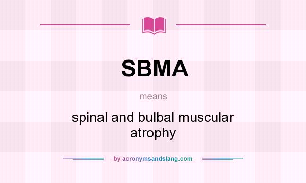 What does SBMA mean? It stands for spinal and bulbal muscular atrophy