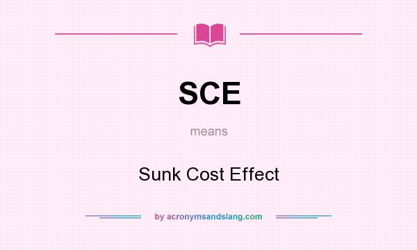 What does SCE mean? It stands for Sunk Cost Effect