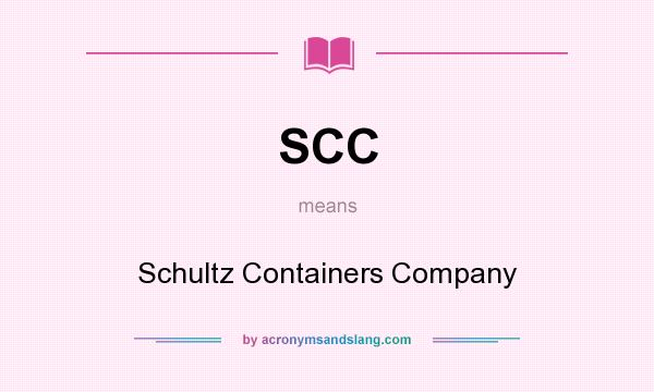 What does SCC mean? It stands for Schultz Containers Company