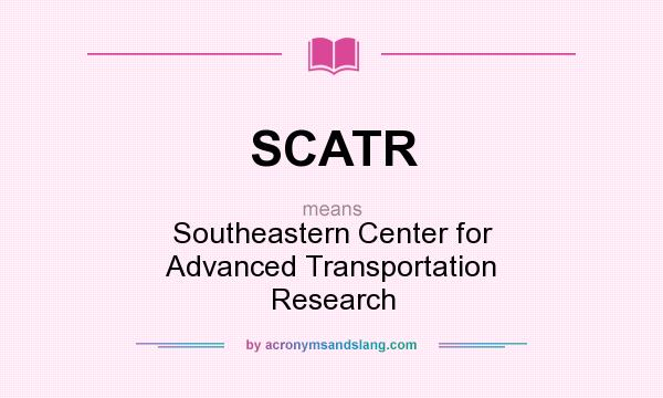 What does SCATR mean? It stands for Southeastern Center for Advanced Transportation Research