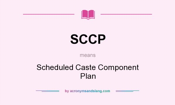 What does SCCP mean? It stands for Scheduled Caste Component Plan