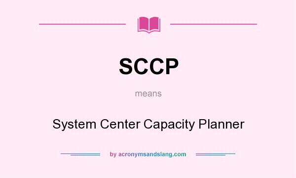 What does SCCP mean? It stands for System Center Capacity Planner
