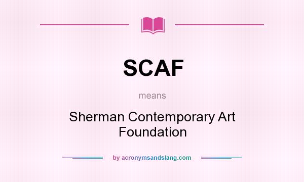 What does SCAF mean? It stands for Sherman Contemporary Art Foundation