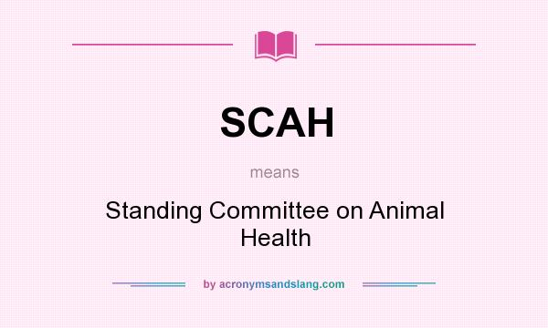What does SCAH mean? It stands for Standing Committee on Animal Health