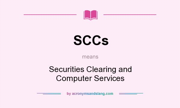 What does SCCs mean? It stands for Securities Clearing and Computer Services