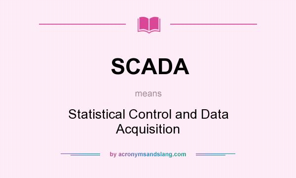 What does SCADA mean? It stands for Statistical Control and Data Acquisition