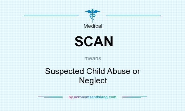 What does SCAN mean? It stands for Suspected Child Abuse or Neglect