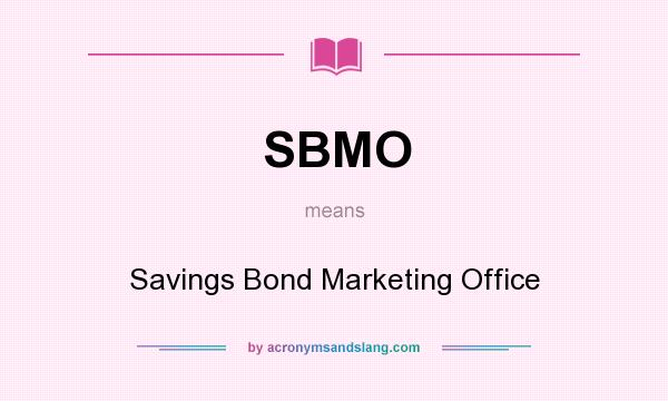 What does SBMO mean? It stands for Savings Bond Marketing Office