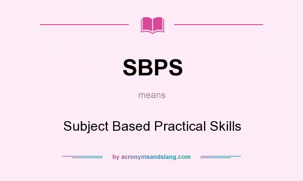 What does SBPS mean? It stands for Subject Based Practical Skills