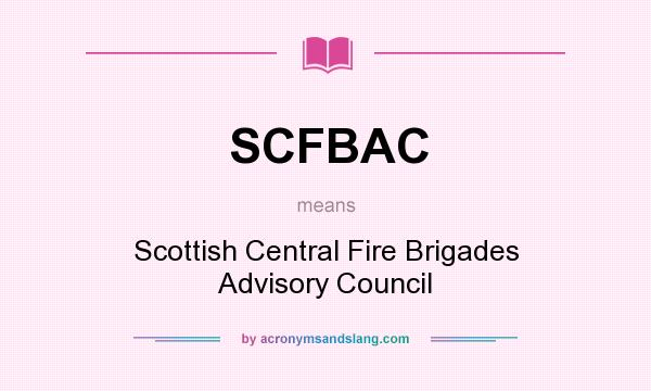 What does SCFBAC mean? It stands for Scottish Central Fire Brigades Advisory Council