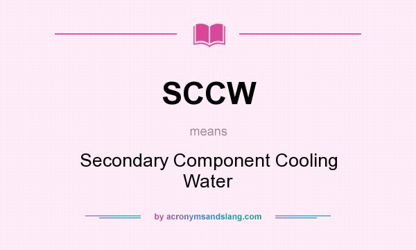 What does SCCW mean? It stands for Secondary Component Cooling Water