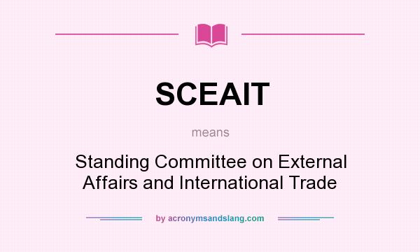 What does SCEAIT mean? It stands for Standing Committee on External Affairs and International Trade