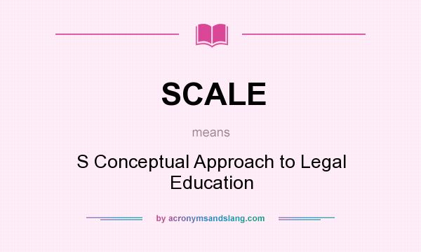 What does SCALE mean? It stands for S Conceptual Approach to Legal Education