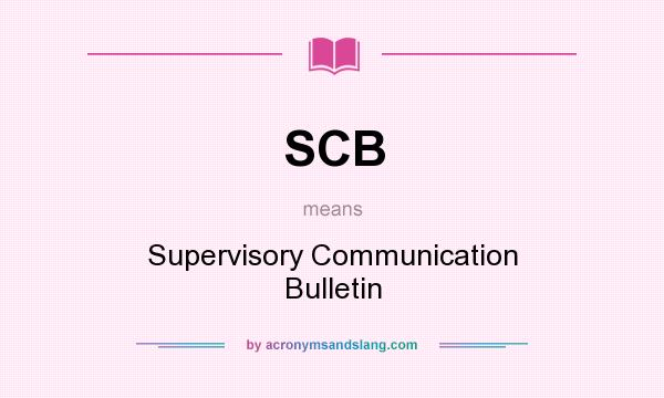 What does SCB mean? It stands for Supervisory Communication Bulletin