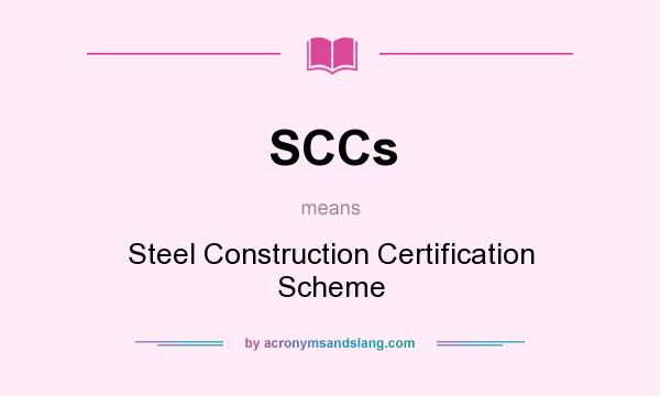 What does SCCs mean? It stands for Steel Construction Certification Scheme