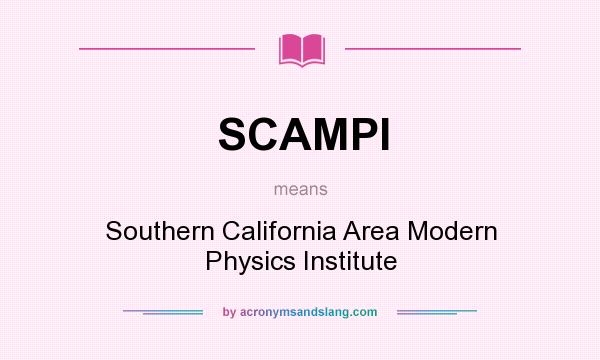 What does SCAMPI mean? It stands for Southern California Area Modern Physics Institute