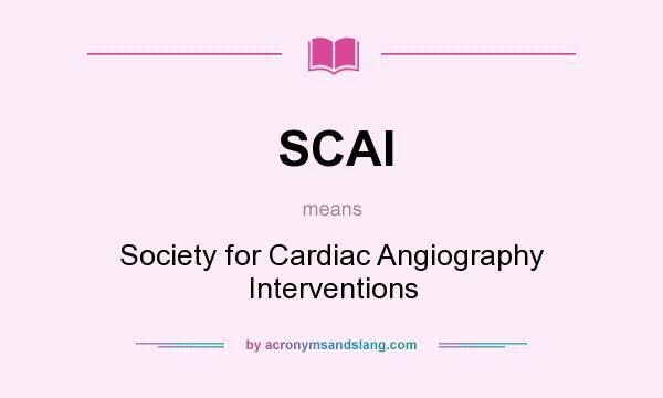 What does SCAI mean? It stands for Society for Cardiac Angiography Interventions