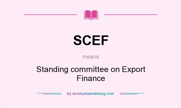 What does SCEF mean? It stands for Standing committee on Export Finance