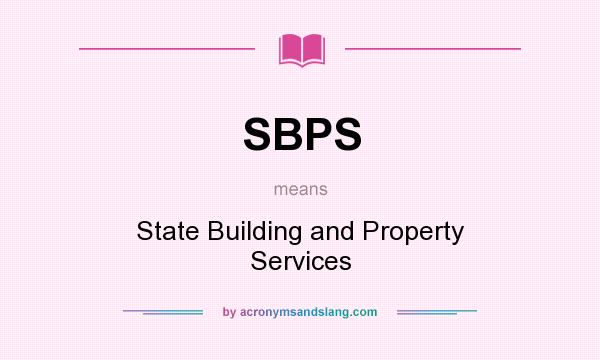What does SBPS mean? It stands for State Building and Property Services