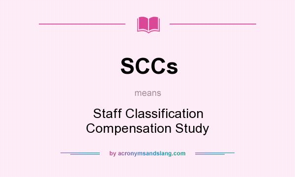 What does SCCs mean? It stands for Staff Classification Compensation Study