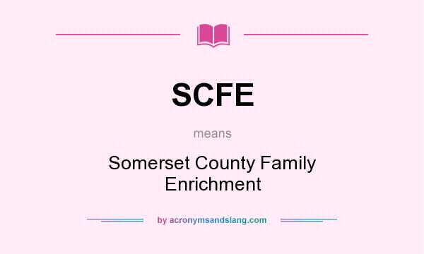 What does SCFE mean? It stands for Somerset County Family Enrichment