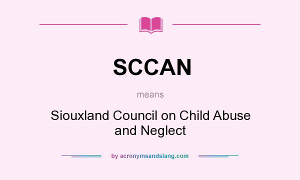 What does SCCAN mean? It stands for Siouxland Council on Child Abuse and Neglect