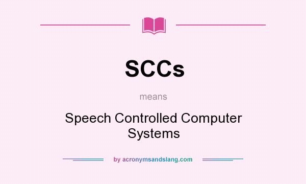 What does SCCs mean? It stands for Speech Controlled Computer Systems