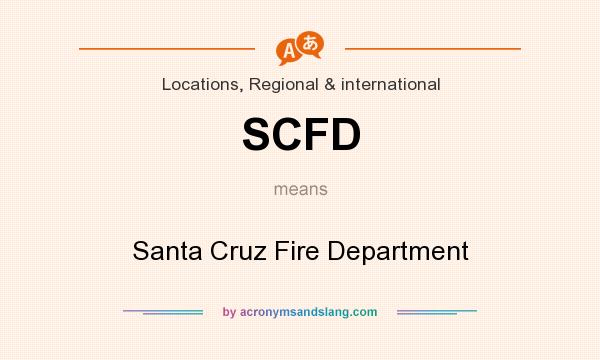What does SCFD mean? It stands for Santa Cruz Fire Department