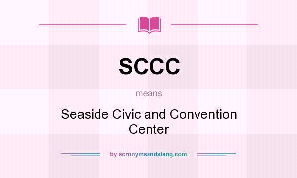 What does SCCC mean? It stands for Seaside Civic and Convention Center