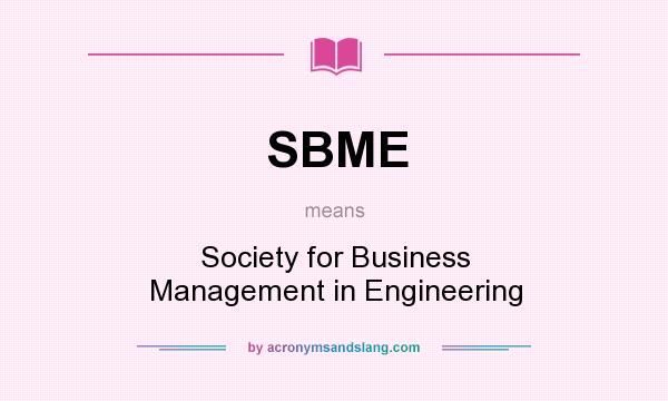 What does SBME mean? It stands for Society for Business Management in Engineering